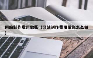 鹿邑网站制作费用做账（网站制作费用做账怎么做）