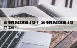 鹿邑画册排版网站设计制作（画册排版网站设计制作流程）